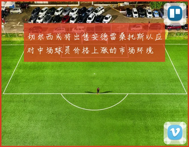 切尔西或将出售安德雷桑托斯以应对中场球员价格上涨的市场环境