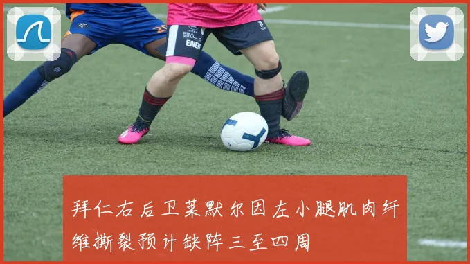 拜仁右后卫莱默尔因左小腿肌肉纤维撕裂预计缺阵三至四周